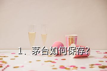 1、茅臺(tái)如何保存？