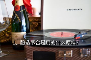 1、釀造茅臺(tái)是用的什么原料？