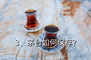 3、茅臺(tái)如何保存？