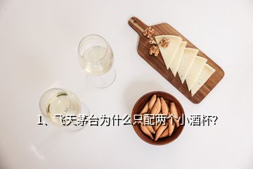 1、飛天茅臺(tái)為什么只配兩個(gè)小酒杯？