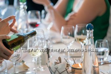 2、“國酒茅臺”改名“貴州茅臺”對白酒行業(yè)有什么影響？