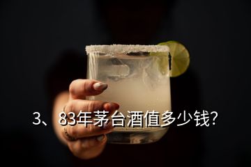 3、83年茅臺(tái)酒值多少錢(qián)？