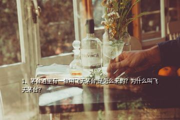 1、茅臺酒里有一款叫飛天茅臺,是怎么來的？為什么叫飛天茅臺？