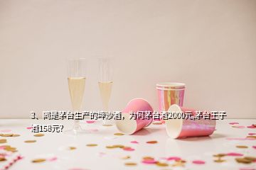 3、同是茅臺(tái)生產(chǎn)的坤沙酒，為何茅臺(tái)酒2000元,茅臺(tái)王子酒158元？