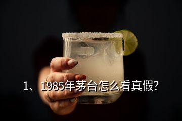 1、1985年茅臺(tái)怎么看真假？