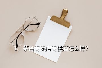 1、茅臺(tái)專賣店專供酒怎么樣？