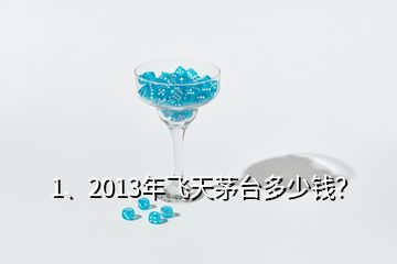 1、2013年飛天茅臺(tái)多少錢(qián)？