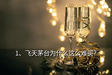 1、飛天茅臺(tái)為什么這么難買？