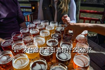 1、茅臺跟普通白酒有什么區(qū)別？