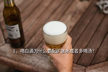 1、喝白酒為什么要配礦泉水或者多喝湯？