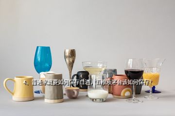 4、普通家庭要如何保存白酒，五糧液茅臺該如何保存？