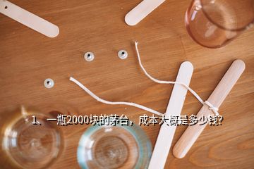 1、一瓶2000塊的茅臺，成本大概是多少錢？