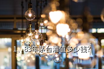 1、83年茅臺(tái)酒值多少錢？