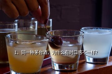 1、同一種茅臺(tái)酒，為什么有時(shí)口感不一樣？