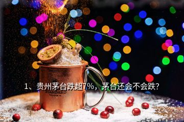 1、貴州茅臺跌超7%，茅臺還會不會跌？