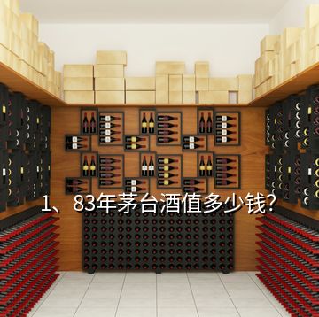 1、83年茅臺(tái)酒值多少錢？