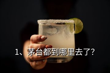 1、茅臺都到哪里去了？