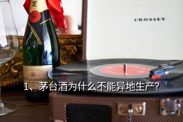 1、茅臺酒為什么不能異地生產？