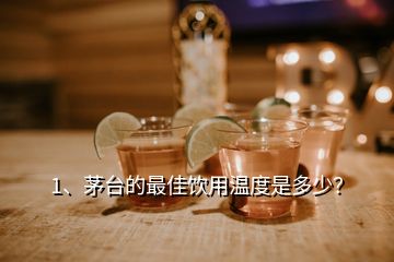 1、茅臺的最佳飲用溫度是多少？