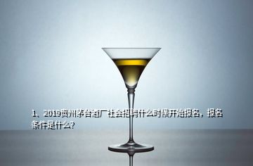 1、2019貴州茅臺酒廠社會招聘什么時候開始報名，報名條件是什么？