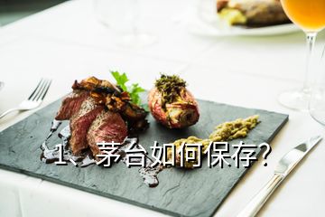 1、茅臺如何保存？