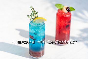 2、現(xiàn)在中國(guó)每人在一年的時(shí)間里平均要吃多少斤糧食？