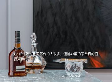 2、相信喝過飛天茅臺(tái)的人很多，但是43度的茅臺(tái)真的值得入手嗎？