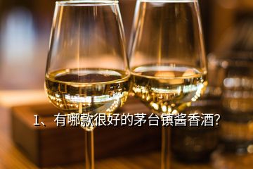 1、有哪款很好的茅臺鎮(zhèn)醬香酒？