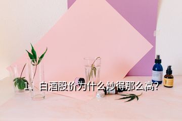 1、白酒股價(jià)為什么炒得那么高？