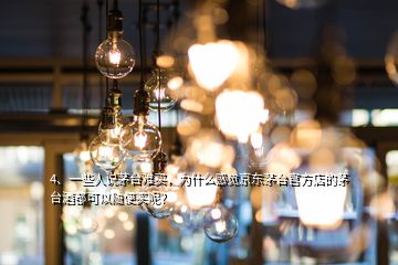 4、一些人說茅臺難買，為什么感覺京東茅臺官方店的茅臺酒都可以隨便買呢？