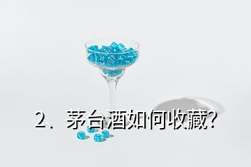 2、茅臺(tái)酒如何收藏？