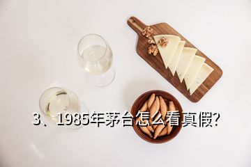 3、1985年茅臺怎么看真假？