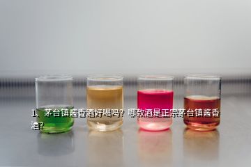 1、茅臺(tái)鎮(zhèn)醬香酒好喝嗎？哪款酒是正宗茅臺(tái)鎮(zhèn)醬香酒？