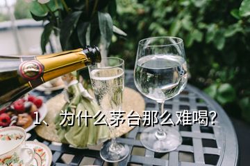 1、為什么茅臺(tái)那么難喝？