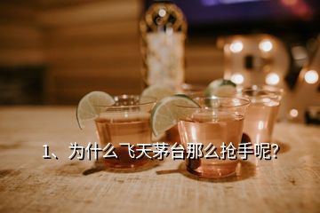 1、為什么飛天茅臺那么搶手呢？