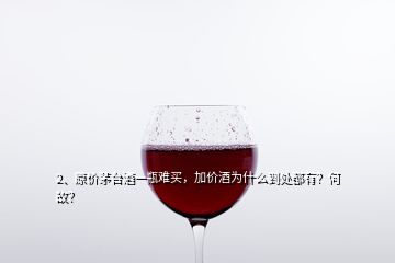 2、原價(jià)茅臺(tái)酒一瓶難買，加價(jià)酒為什么到處都有？何故？