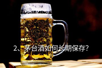 2、茅臺酒如何長期保存？