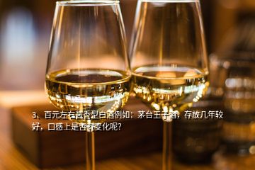 3、百元左右醬香型白酒例如：茅臺(tái)王子酒，存放幾年較好，口感上是否有變化呢？