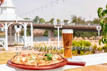 2、為什么飛天茅臺酒不開分廠，一直都在茅臺鎮(zhèn)上？