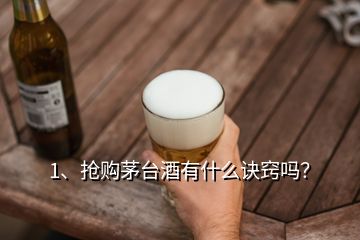 1、搶購茅臺酒有什么訣竅嗎？