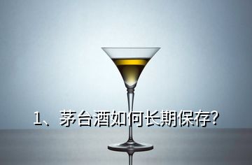 1、茅臺酒如何長期保存？