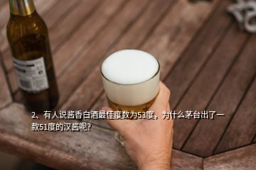 2、有人說醬香白酒最佳度數(shù)為53度，為什么茅臺出了一款51度的漢醬呢？