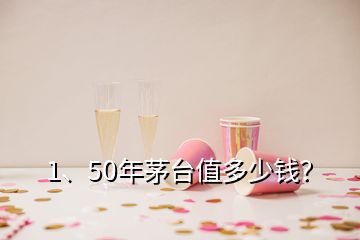 1、50年茅臺值多少錢？