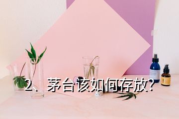 2、茅臺該如何存放？