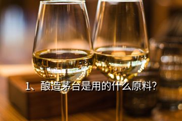 1、釀造茅臺(tái)是用的什么原料？