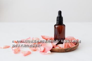 4、為什么現(xiàn)在結(jié)婚酒席都是用的白酒？有沒有人敢在結(jié)婚那天不用白酒擺宴呢？