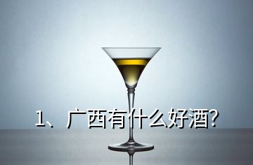 1、廣西有什么好酒？