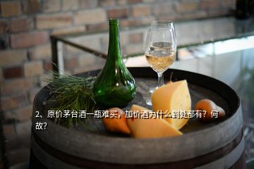 2、原價茅臺酒一瓶難買，加價酒為什么到處都有？何故？