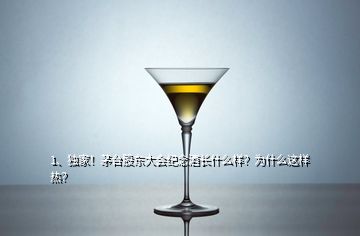 1、獨(dú)家！茅臺股東大會紀(jì)念酒長什么樣？為什么這樣熱？