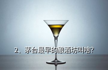 2、茅臺最早的釀酒坊叫啥？